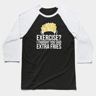 Gym Exercise I Thought You Said Extra Fries Baseball T-Shirt